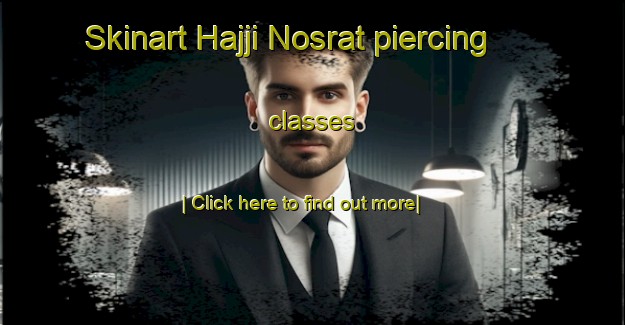 Skinart Hajji Nosrat piercing classes-United Kingdom