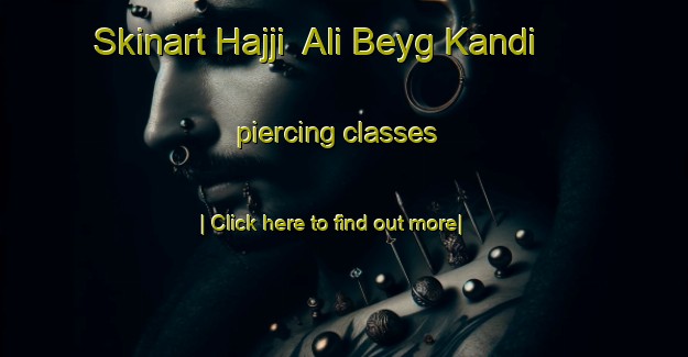 Skinart Hajji  Ali Beyg Kandi piercing classes-United Kingdom