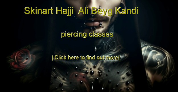 Skinart Hajji  Ali Beyg Kandi piercing classes-United Kingdom