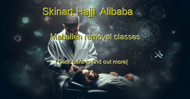 Skinart Hajji  Alibaba Mahalleh removal classes-United Kingdom