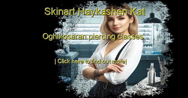 Skinart Haykashen Kat Oghikosaran piercing classes-United Kingdom