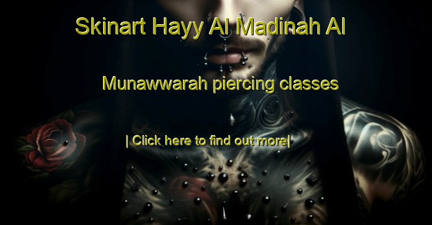 Skinart Hayy Al Madinah Al Munawwarah piercing classes-United Kingdom