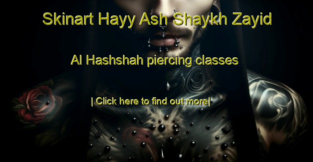 Skinart Hayy Ash Shaykh Zayid Al Hashshah piercing classes-United Kingdom