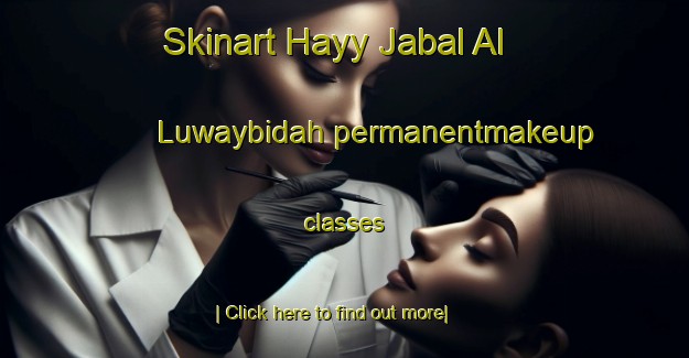 Skinart Hayy Jabal Al Luwaybidah permanentmakeup classes-United Kingdom