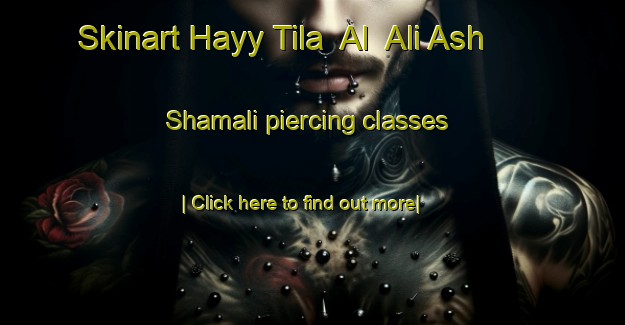 Skinart Hayy Tila  Al  Ali Ash Shamali piercing classes-United Kingdom