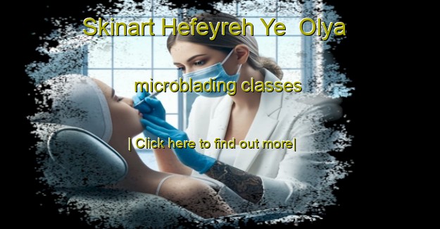 Skinart Hefeyreh Ye  Olya microblading classes-United Kingdom