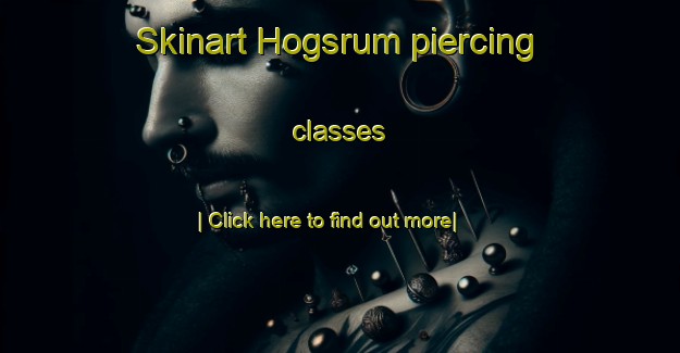 Skinart Hogsrum piercing classes-United Kingdom