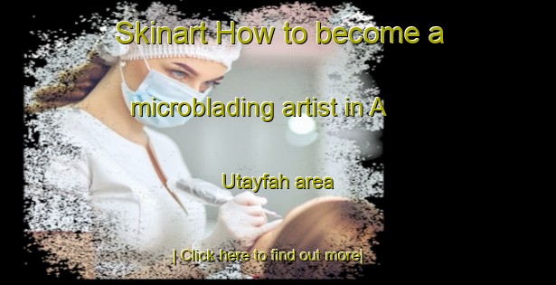 Skinart How to become a microblading artist in A  Utayfah area-United Kingdom