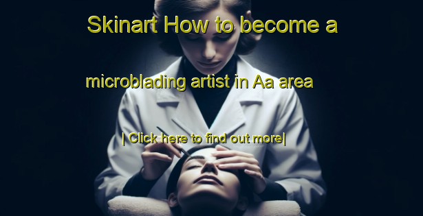 Skinart How to become a microblading artist in Aa area-United Kingdom