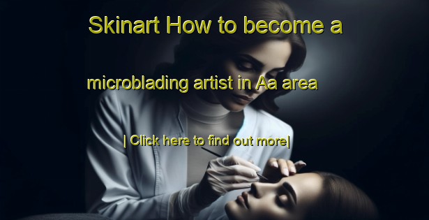 Skinart How to become a microblading artist in Aa area-United Kingdom