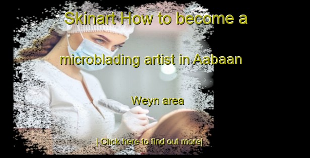 Skinart How to become a microblading artist in Aabaan Weyn area-United Kingdom