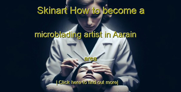 Skinart How to become a microblading artist in Aarain area-United Kingdom