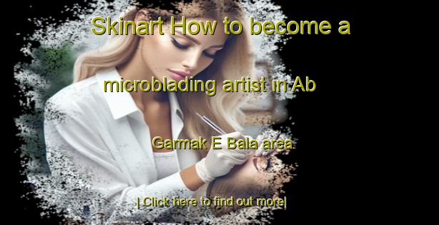 Skinart How to become a microblading artist in Ab Garmak E Bala area-United Kingdom