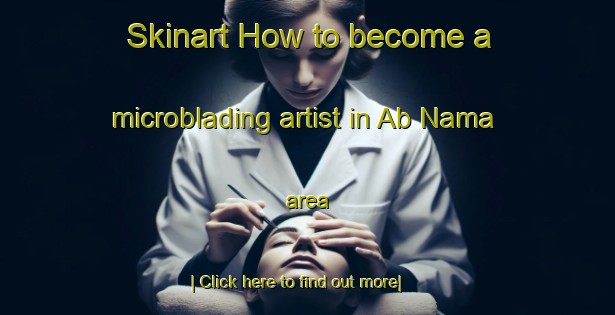 Skinart How to become a microblading artist in Ab Nama area-United Kingdom