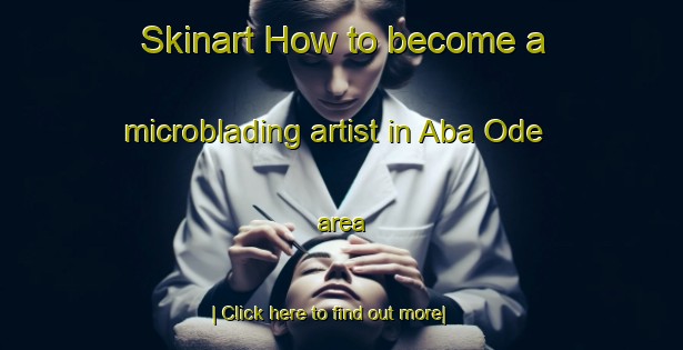 Skinart How to become a microblading artist in Aba Ode area-United Kingdom