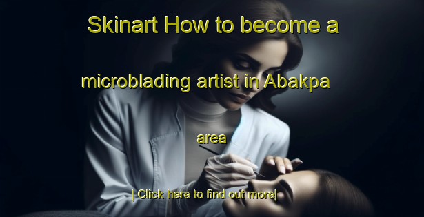 Skinart How to become a microblading artist in Abakpa area-United Kingdom