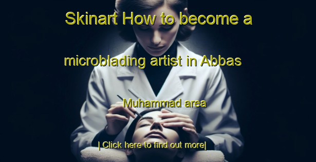 Skinart How to become a microblading artist in Abbas Muhammad area-United Kingdom