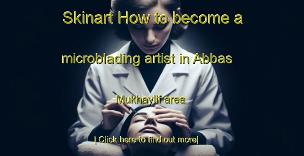 Skinart How to become a microblading artist in Abbas Mukhaylif area-United Kingdom