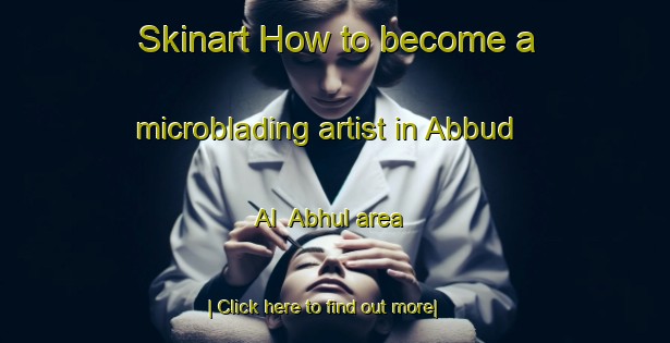 Skinart How to become a microblading artist in Abbud Al  Abhul area-United Kingdom