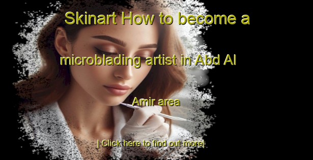 Skinart How to become a microblading artist in Abd Al Amir area-United Kingdom