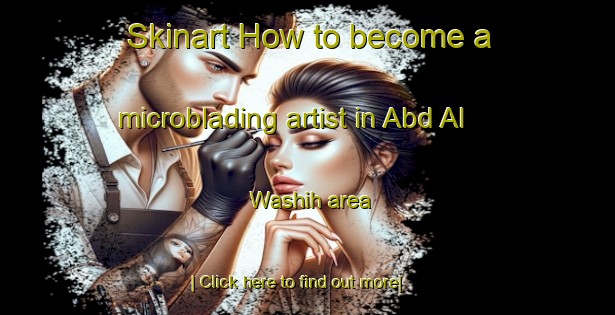 Skinart How to become a microblading artist in Abd Al Washih area-United Kingdom