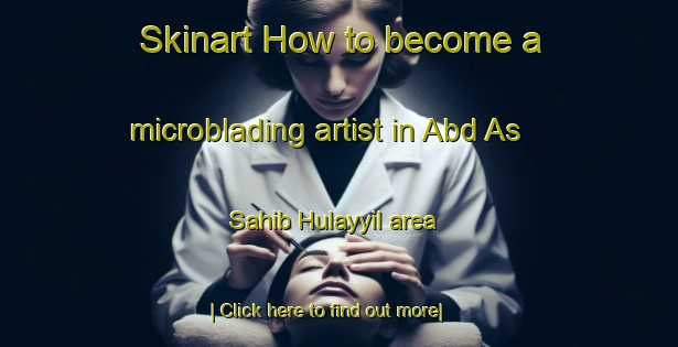 Skinart How to become a microblading artist in Abd As Sahib Hulayyil area-United Kingdom