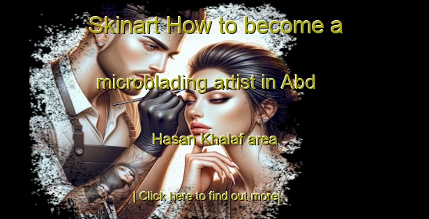 Skinart How to become a microblading artist in Abd Hasan Khalaf area-United Kingdom