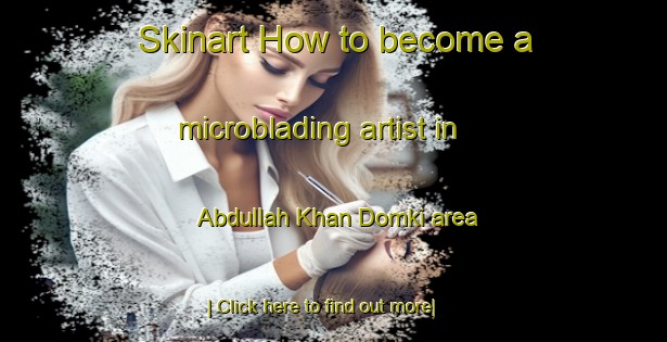 Skinart How to become a microblading artist in Abdullah Khan Domki area-United Kingdom