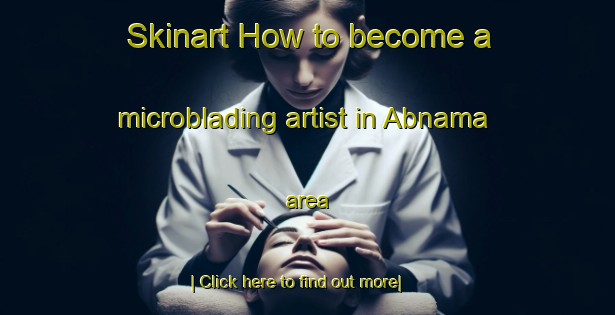 Skinart How to become a microblading artist in Abnama area-United Kingdom