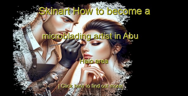 Skinart How to become a microblading artist in Abu Halo area-United Kingdom