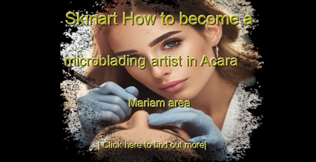 Skinart How to become a microblading artist in Acara Mariam area-United Kingdom