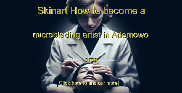 Skinart How to become a microblading artist in Ademowo area-United Kingdom