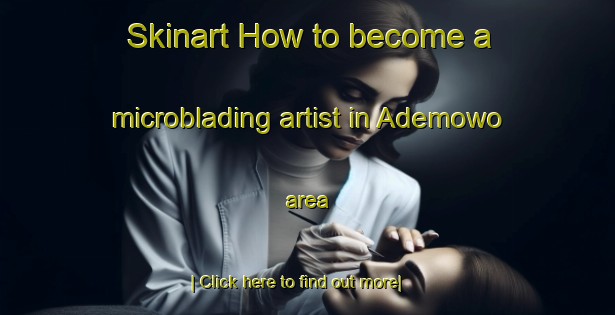 Skinart How to become a microblading artist in Ademowo area-United Kingdom