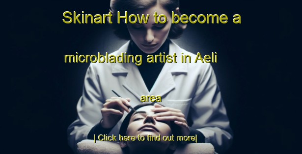 Skinart How to become a microblading artist in Aeli area-United Kingdom