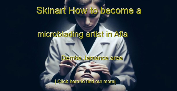 Skinart How to become a microblading artist in Afia Demba Jamanca area-United Kingdom