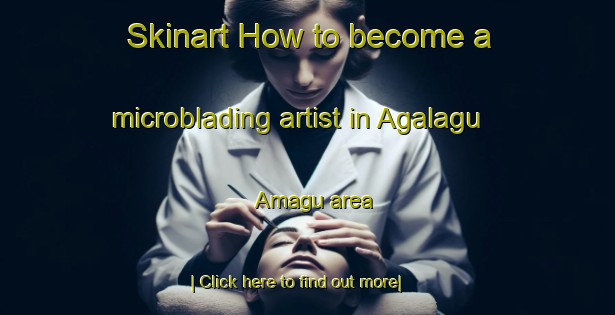 Skinart How to become a microblading artist in Agalagu Amagu area-United Kingdom