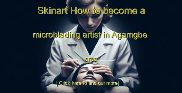 Skinart How to become a microblading artist in Agamgbe area-United Kingdom