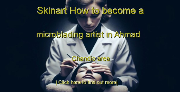 Skinart How to become a microblading artist in Ahmad Chandio area-United Kingdom