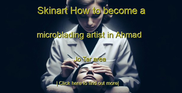 Skinart How to become a microblading artist in Ahmad Jo Tar area-United Kingdom