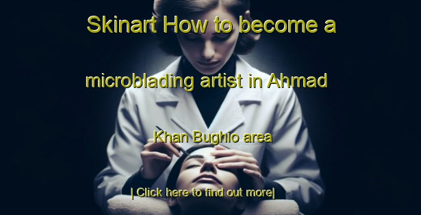 Skinart How to become a microblading artist in Ahmad Khan Bughio area-United Kingdom