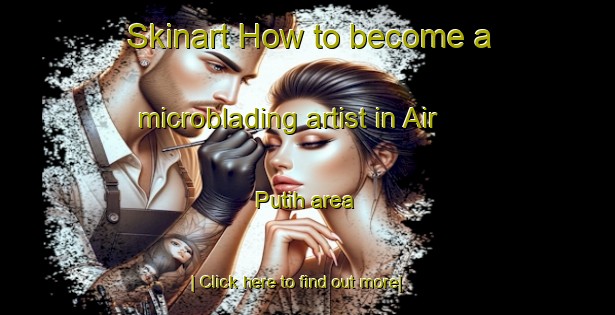 Skinart How to become a microblading artist in Air Putih area-United Kingdom