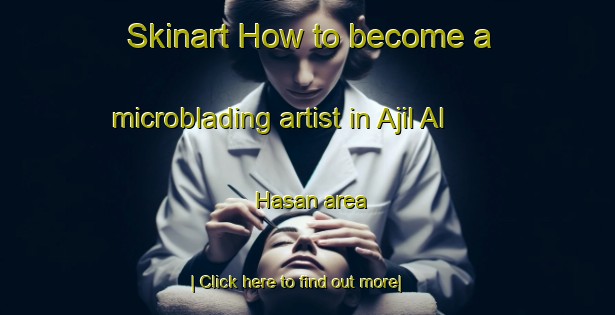 Skinart How to become a microblading artist in Ajil Al Hasan area-United Kingdom