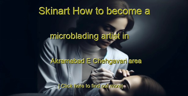 Skinart How to become a microblading artist in Akramabad E Chehgavari area-United Kingdom