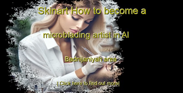 Skinart How to become a microblading artist in Al Badnijaniyah area-United Kingdom