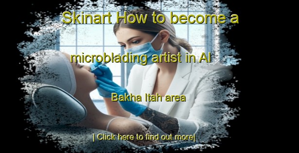 Skinart How to become a microblading artist in Al Bakha Itah area-United Kingdom