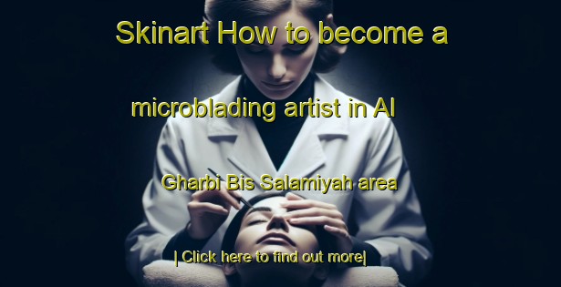 Skinart How to become a microblading artist in Al Gharbi Bis Salamiyah area-United Kingdom