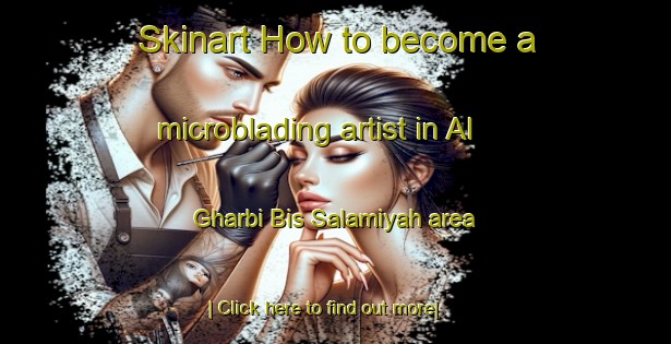 Skinart How to become a microblading artist in Al Gharbi Bis Salamiyah area-United Kingdom