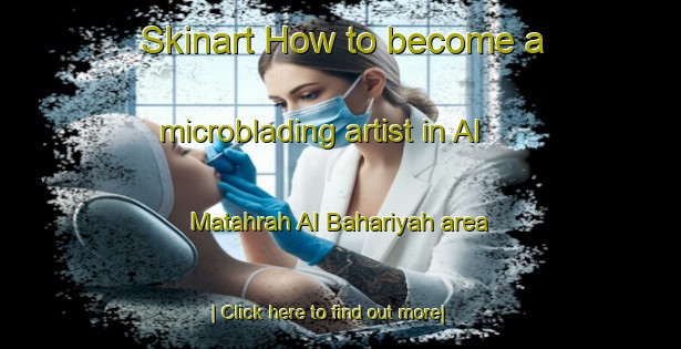 Skinart How to become a microblading artist in Al Matahrah Al Bahariyah area-United Kingdom