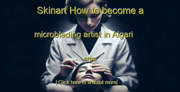 Skinart How to become a microblading artist in Algari area-United Kingdom