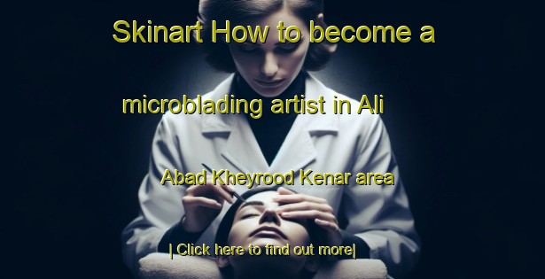 Skinart How to become a microblading artist in Ali Abad Kheyrood Kenar area-United Kingdom